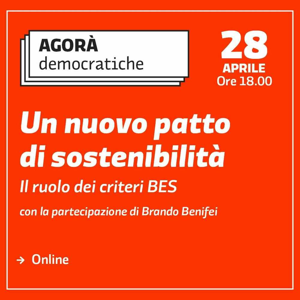 Un nuovo patto di sostenibilità, il ruolo dei criteri BES: il 28 aprile l’Agorà Democratica